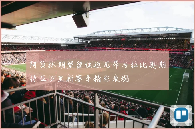 阿莫林期望留住迈尼昂与拉比奥期待亚沙里新赛季精彩表现