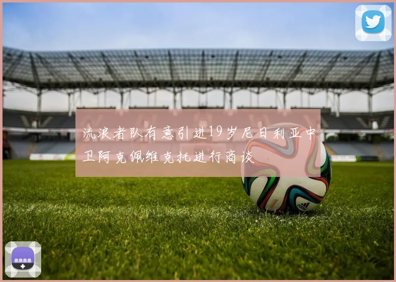 流浪者队有意引进19岁尼日利亚中卫阿克佩维克托进行商谈